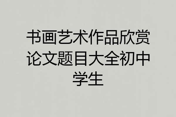 书画艺术作品欣赏论文题目大全初中学生