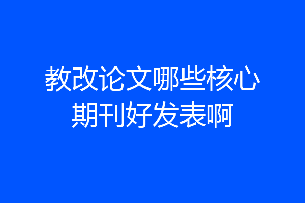 教改论文哪些核心期刊好发表啊
