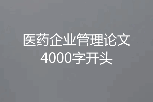 医药企业管理论文4000字开头