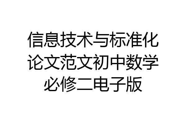 信息技术与标准化论文范文初中数学必修二电子版