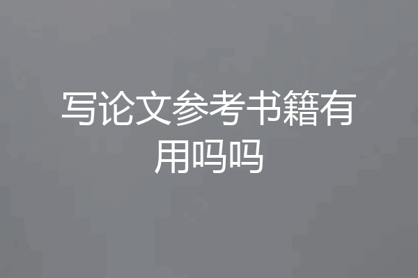写论文参考书籍有用吗吗