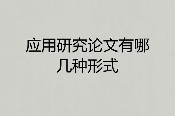 应用研究论文有哪几种形式