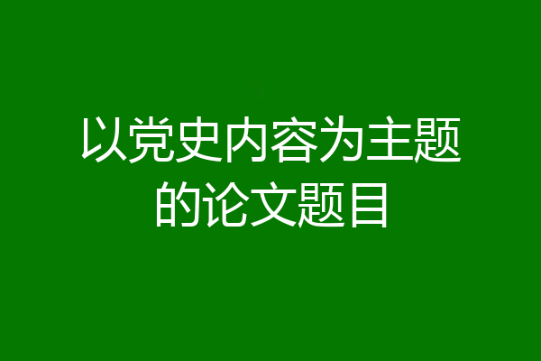 以党史内容为主题的论文题目
