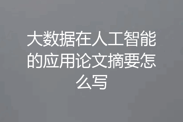 大数据在人工智能的应用论文摘要怎么写