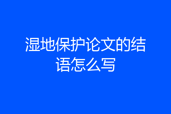 湿地保护论文的结语怎么写
