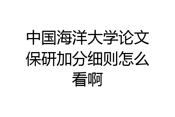 中国海洋大学论文保研加分细则怎么看啊