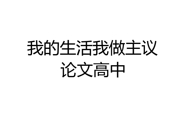 我的生活我做主议论文高中