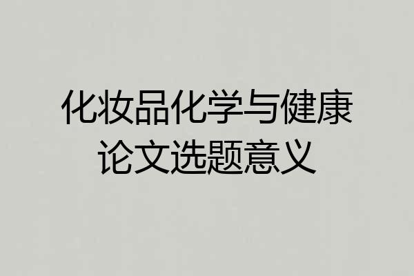 化妆品化学与健康论文选题意义