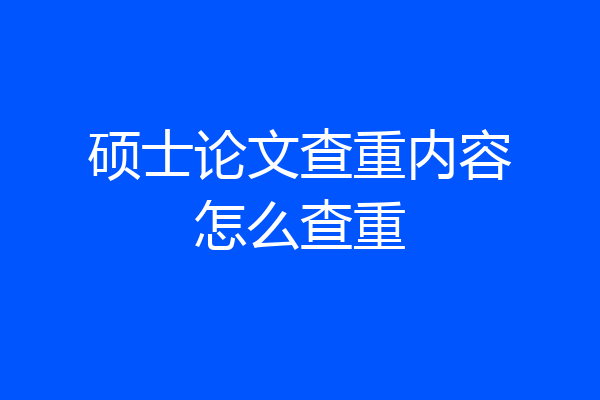 硕士论文查重内容怎么查重