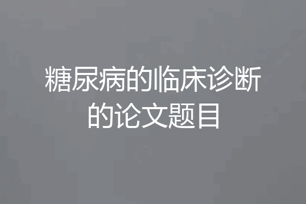 糖尿病的临床诊断的论文题目