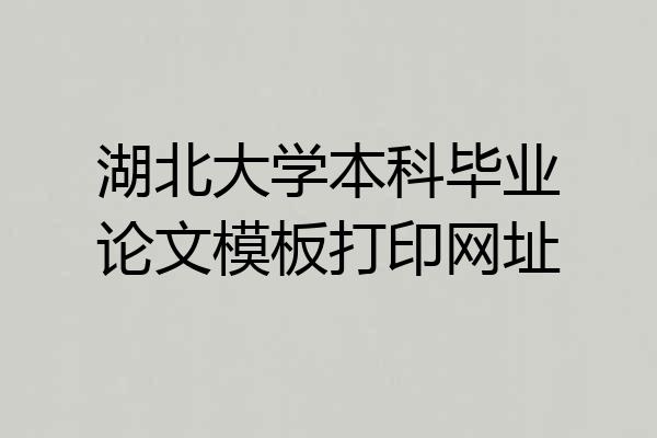 湖北大学本科毕业论文模板打印网址
