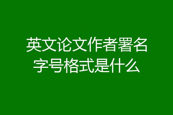 英文论文作者署名字号格式是什么