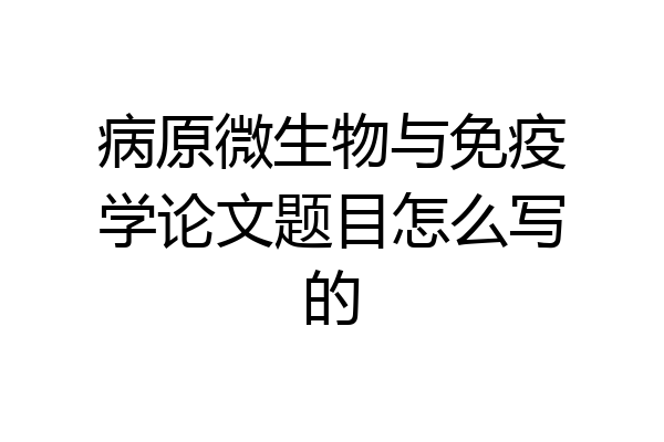 病原微生物与免疫学论文题目怎么写的