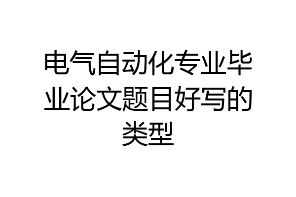 电气自动化专业毕业论文题目好写的类型