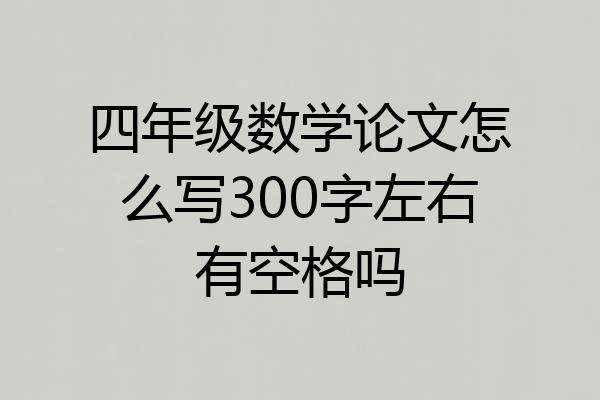四年级数学论文怎么写300字左右有空格吗