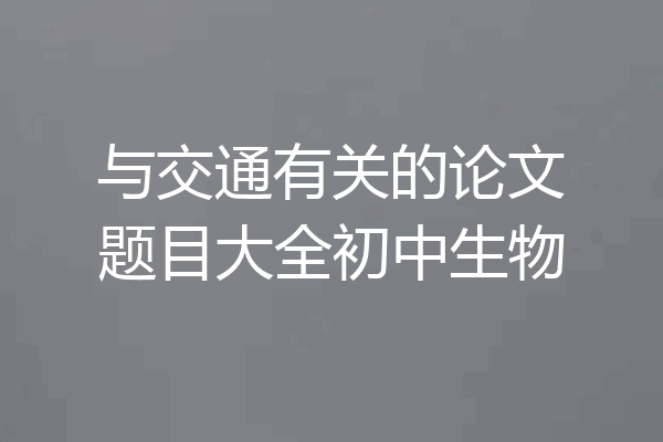 与交通有关的论文题目大全初中生物