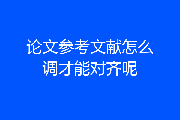 论文参考文献怎么调才能对齐呢