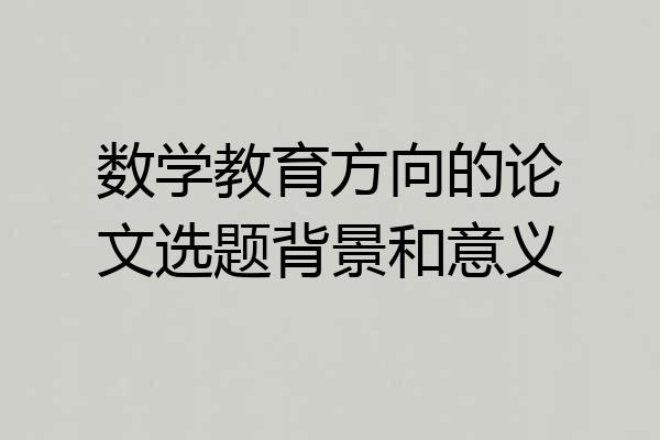 数学教育方向的论文选题背景和意义
