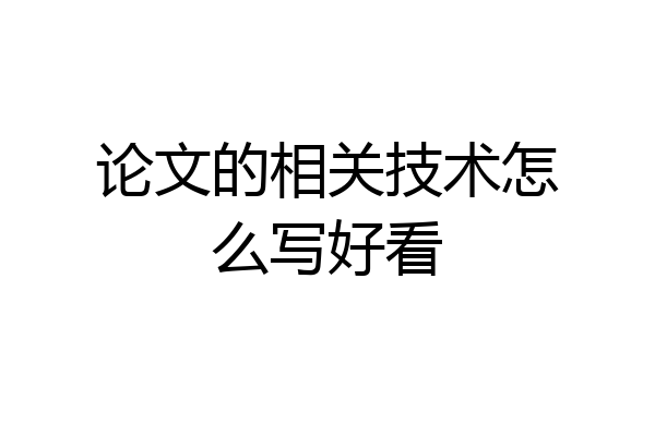 论文的相关技术怎么写好看