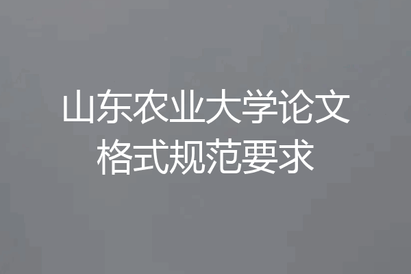 山东农业大学论文格式规范要求