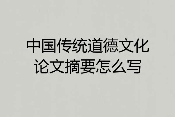 中国传统道德文化论文摘要怎么写