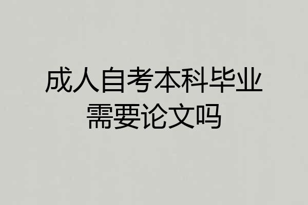 成人自考本科毕业需要论文吗