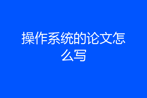 操作系统的论文怎么写