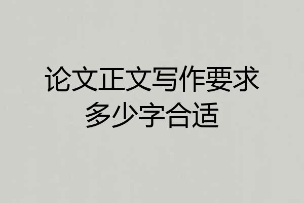 论文正文写作要求多少字合适