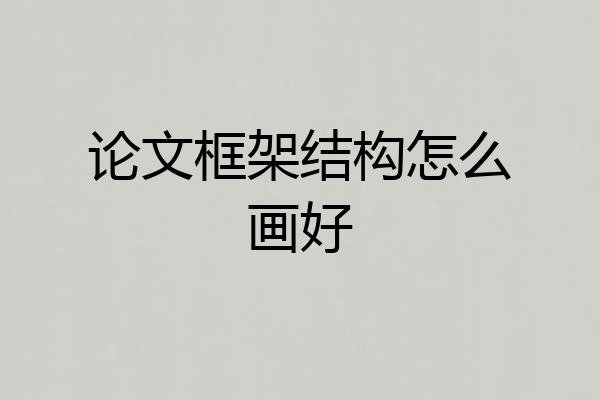 论文框架结构怎么画好