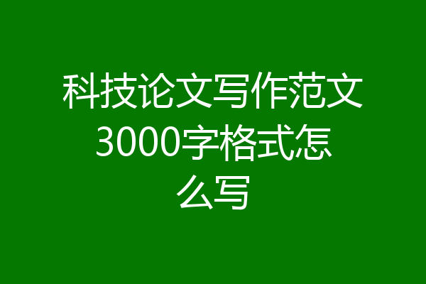科技论文写作范文3000字格式怎么写