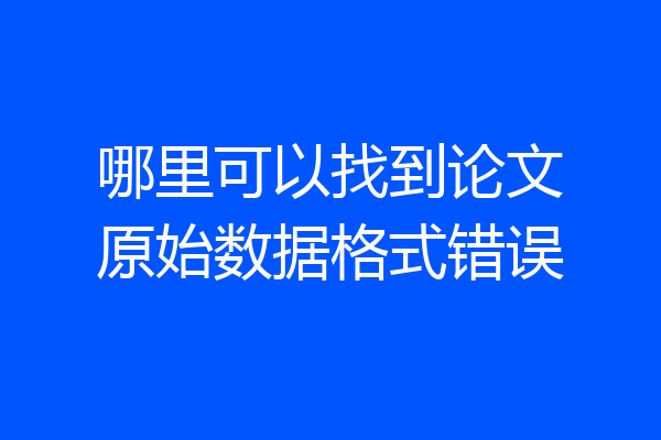 哪里可以找到论文原始数据格式错误