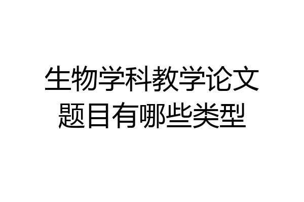 生物学科教学论文题目有哪些类型