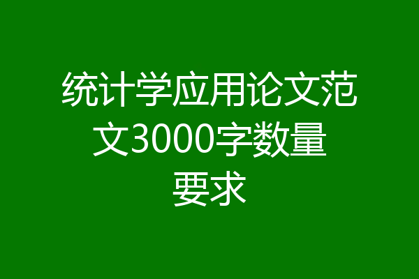 统计学应用论文范文3000字数量要求