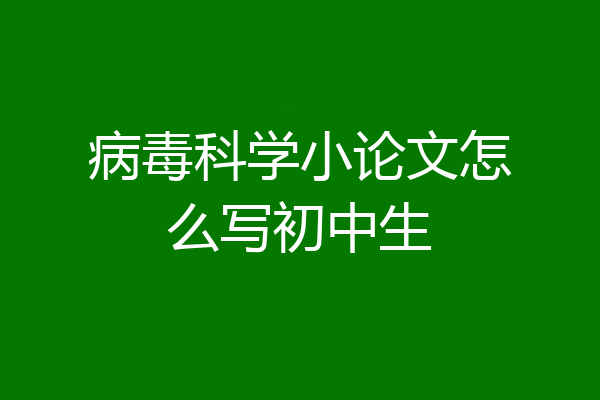 病毒科学小论文怎么写初中生