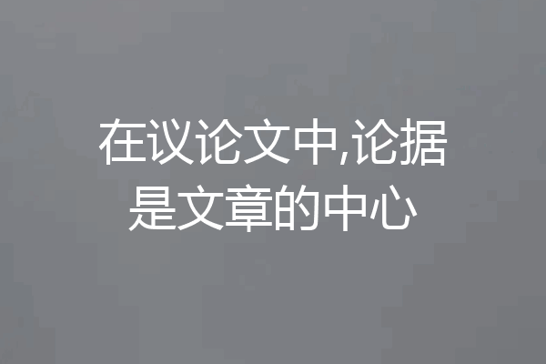 在议论文中,论据是文章的中心