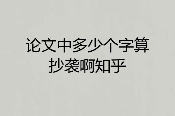 论文中多少个字算抄袭啊知乎
