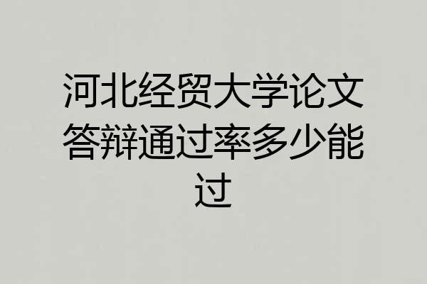 河北经贸大学论文答辩通过率多少能过