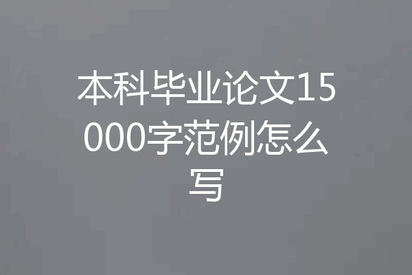 本科毕业论文15000字范例怎么写