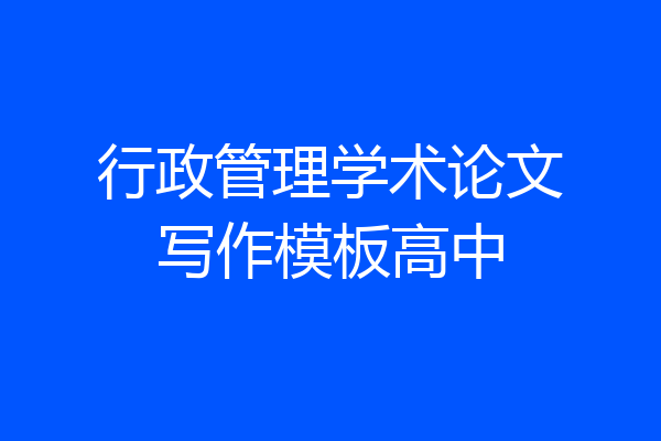 行政管理学术论文写作模板高中