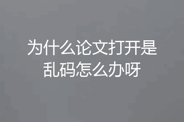 为什么论文打开是乱码怎么办呀