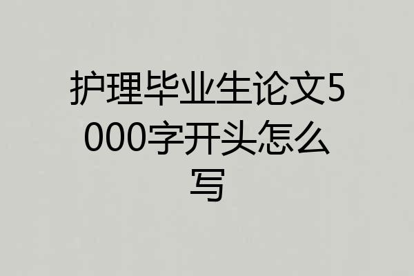 护理毕业生论文5000字开头怎么写