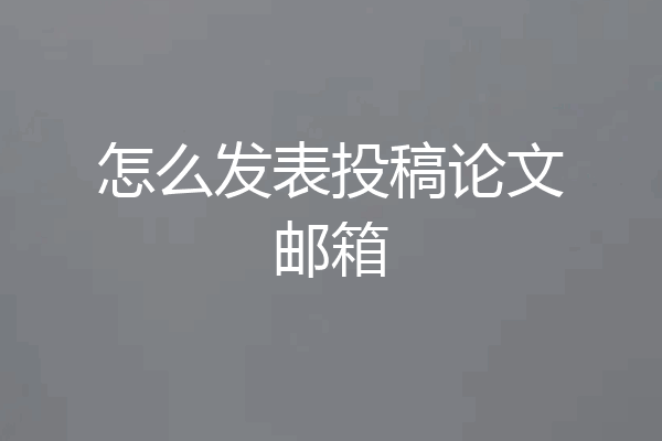 怎么发表投稿论文邮箱