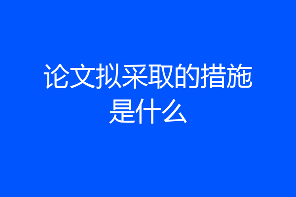 论文拟采取的措施是什么