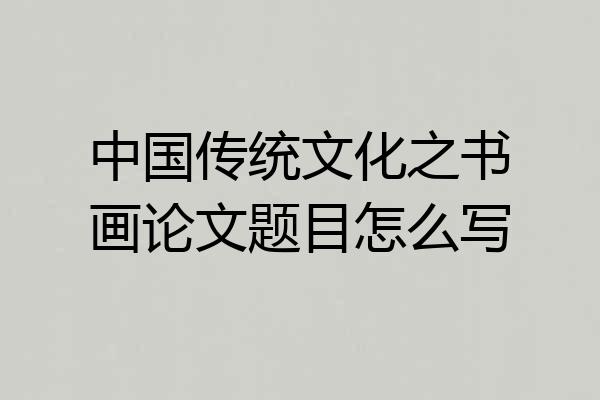 中国传统文化之书画论文题目怎么写