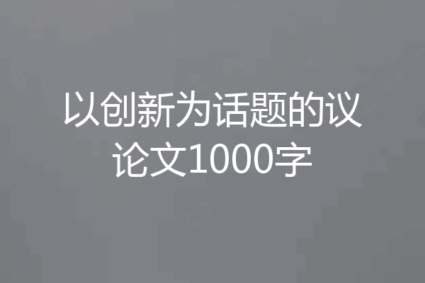 以创新为话题的议论文1000字