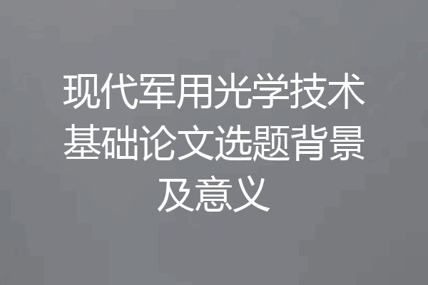 现代军用光学技术基础论文选题背景及意义