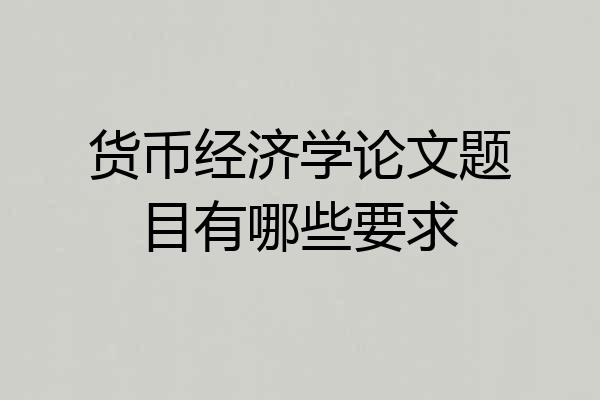 货币经济学论文题目有哪些要求