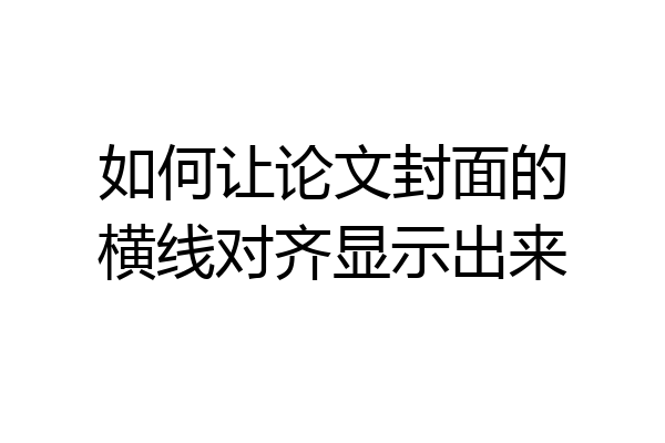 如何让论文封面的横线对齐显示出来