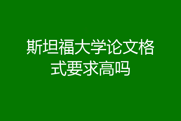 斯坦福大学论文格式要求高吗