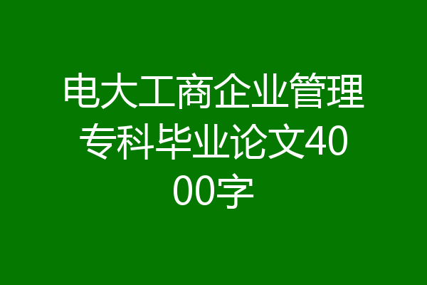 电大工商企业管理专科毕业论文4000字